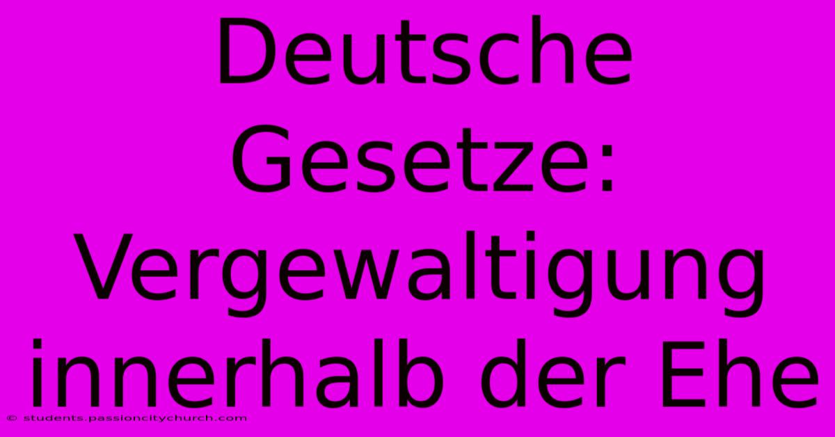 Deutsche Gesetze: Vergewaltigung Innerhalb Der Ehe