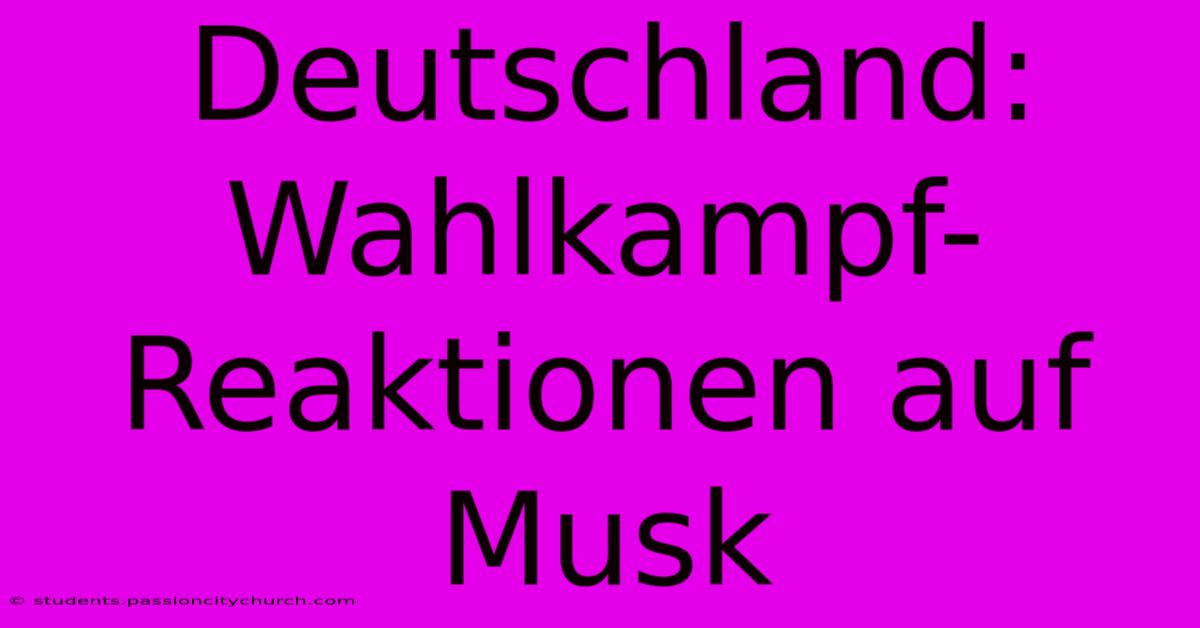 Deutschland: Wahlkampf-Reaktionen Auf Musk