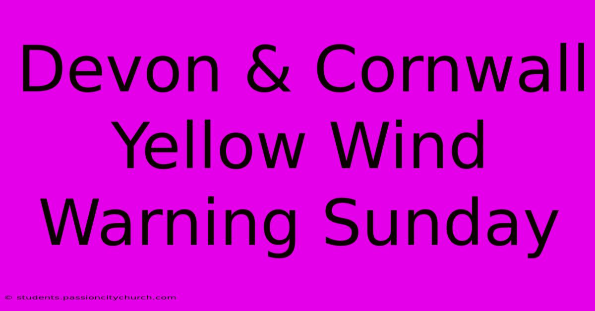 Devon & Cornwall Yellow Wind Warning Sunday