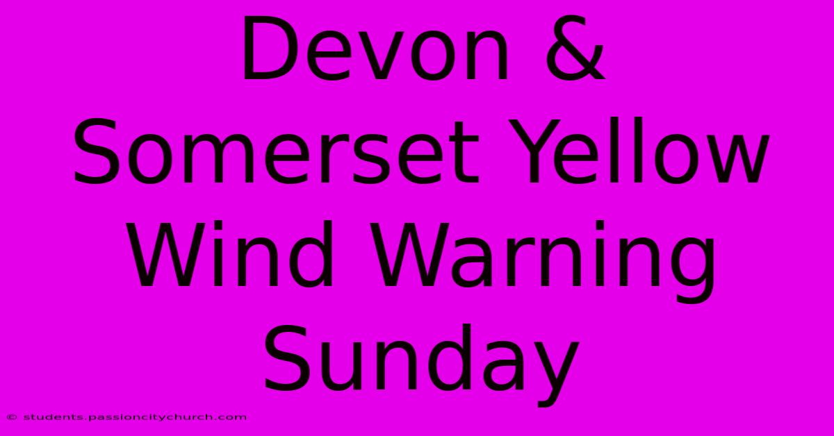 Devon & Somerset Yellow Wind Warning Sunday