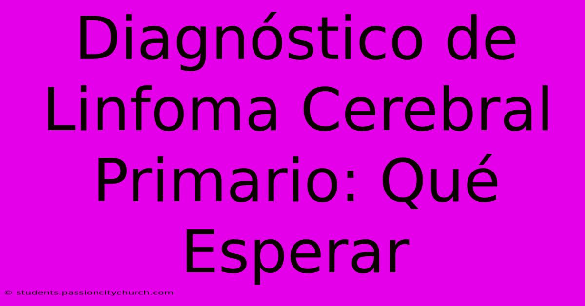 Diagnóstico De Linfoma Cerebral Primario: Qué Esperar