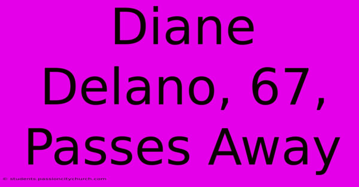 Diane Delano, 67, Passes Away