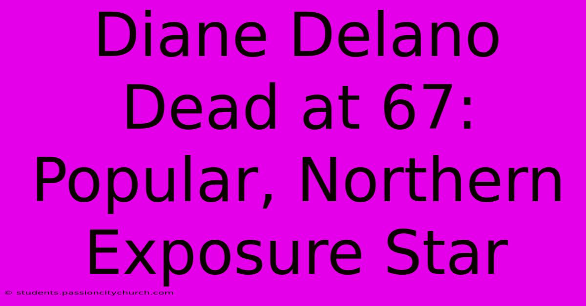 Diane Delano Dead At 67: Popular, Northern Exposure Star