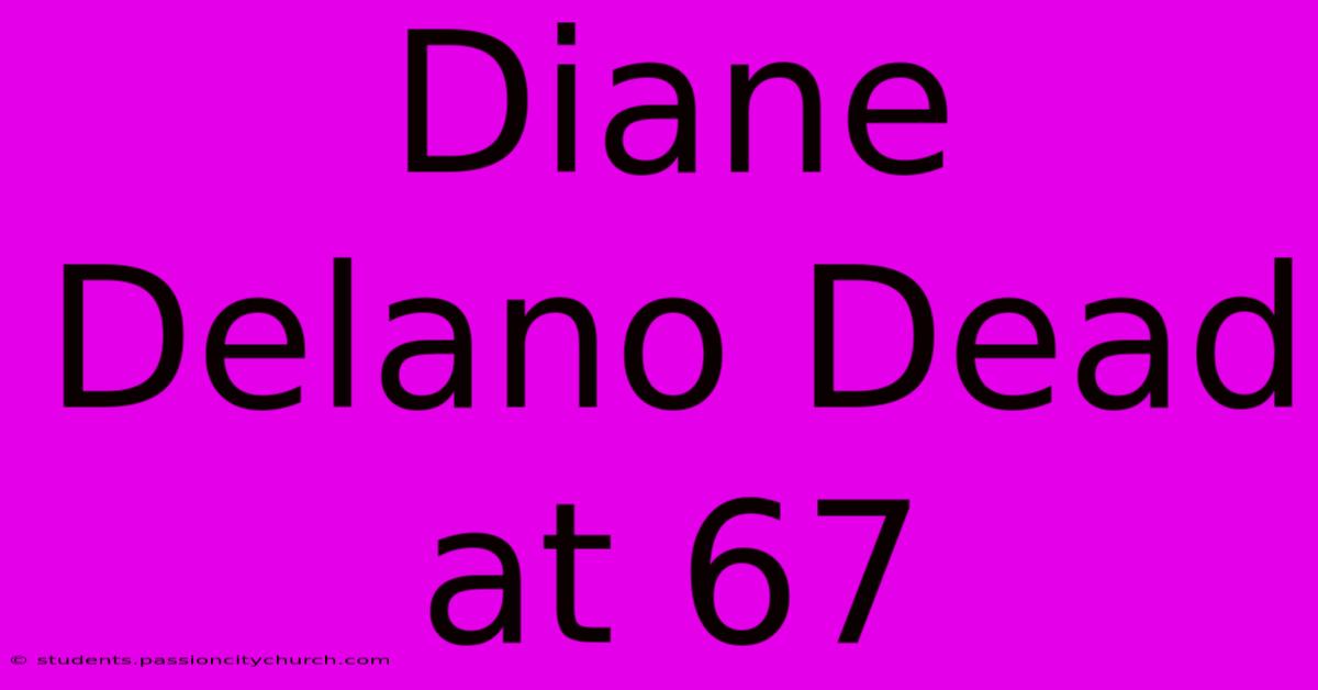 Diane Delano Dead At 67