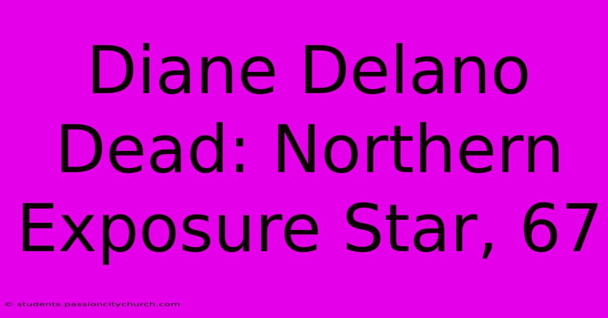 Diane Delano Dead: Northern Exposure Star, 67