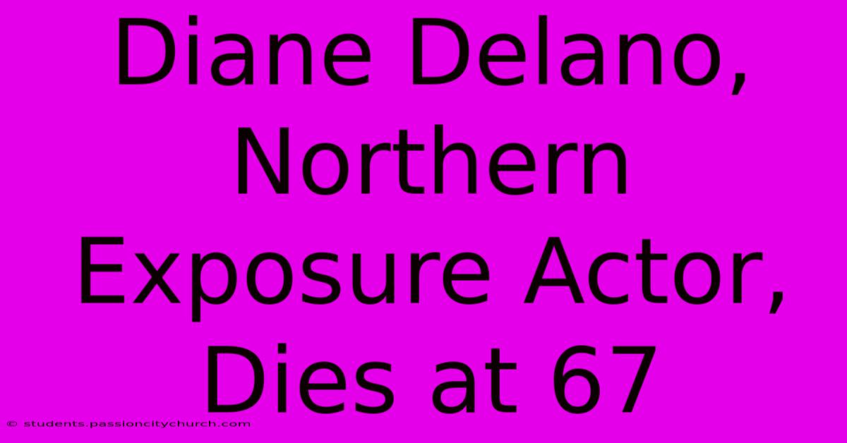 Diane Delano, Northern Exposure Actor, Dies At 67