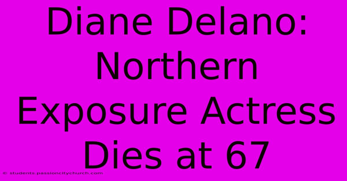 Diane Delano: Northern Exposure Actress Dies At 67