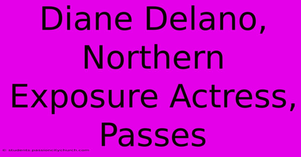 Diane Delano, Northern Exposure Actress, Passes