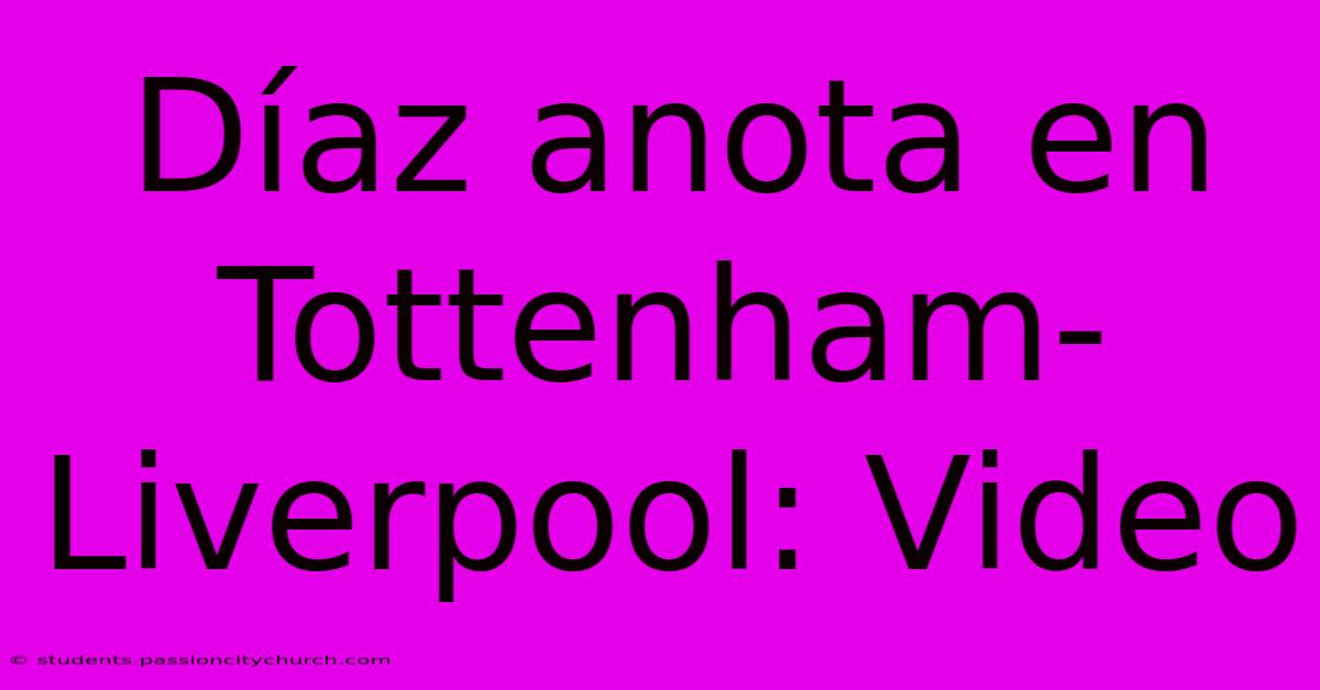 Díaz Anota En Tottenham-Liverpool: Video