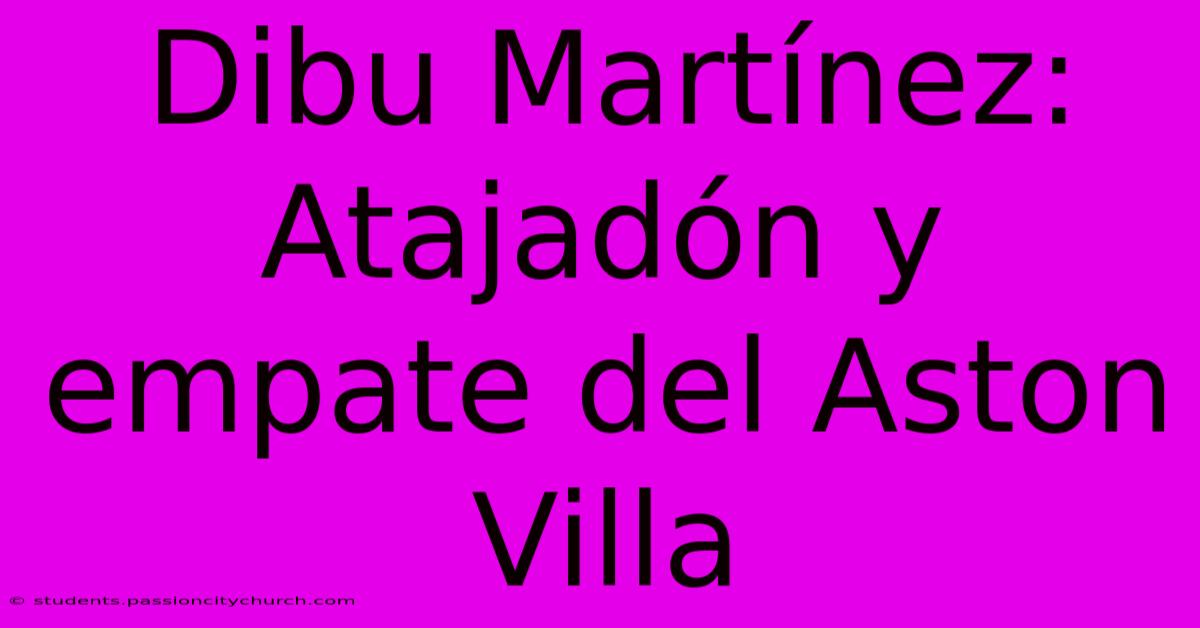 Dibu Martínez: Atajadón Y Empate Del Aston Villa