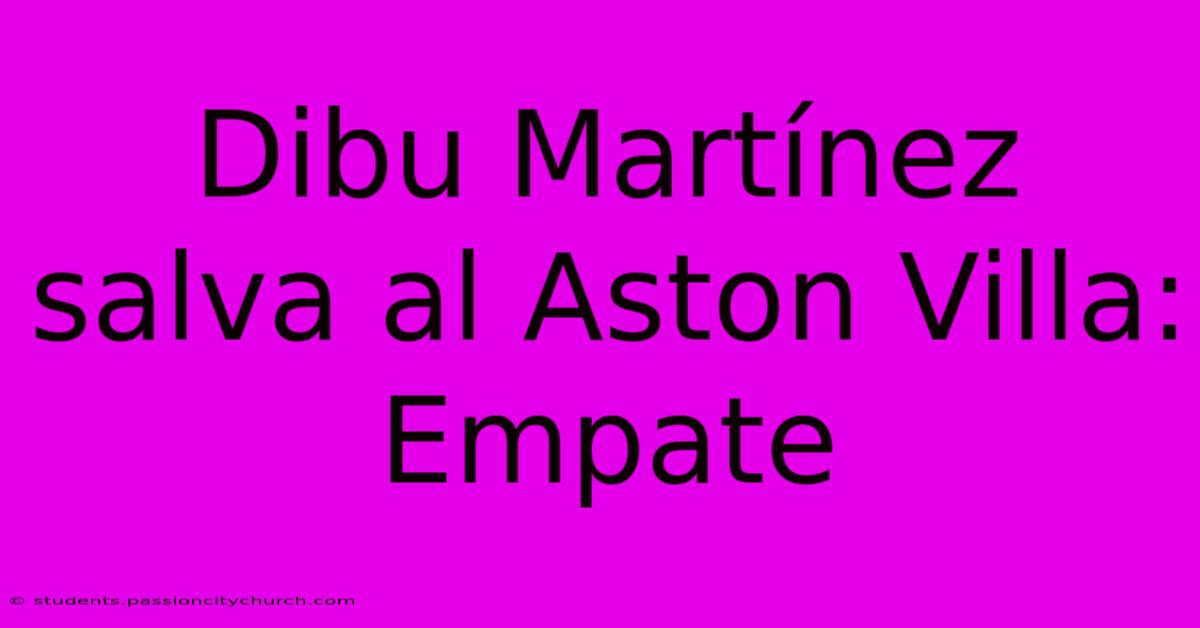 Dibu Martínez Salva Al Aston Villa: Empate