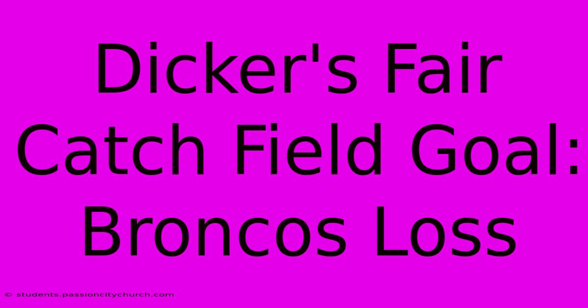 Dicker's Fair Catch Field Goal:  Broncos Loss