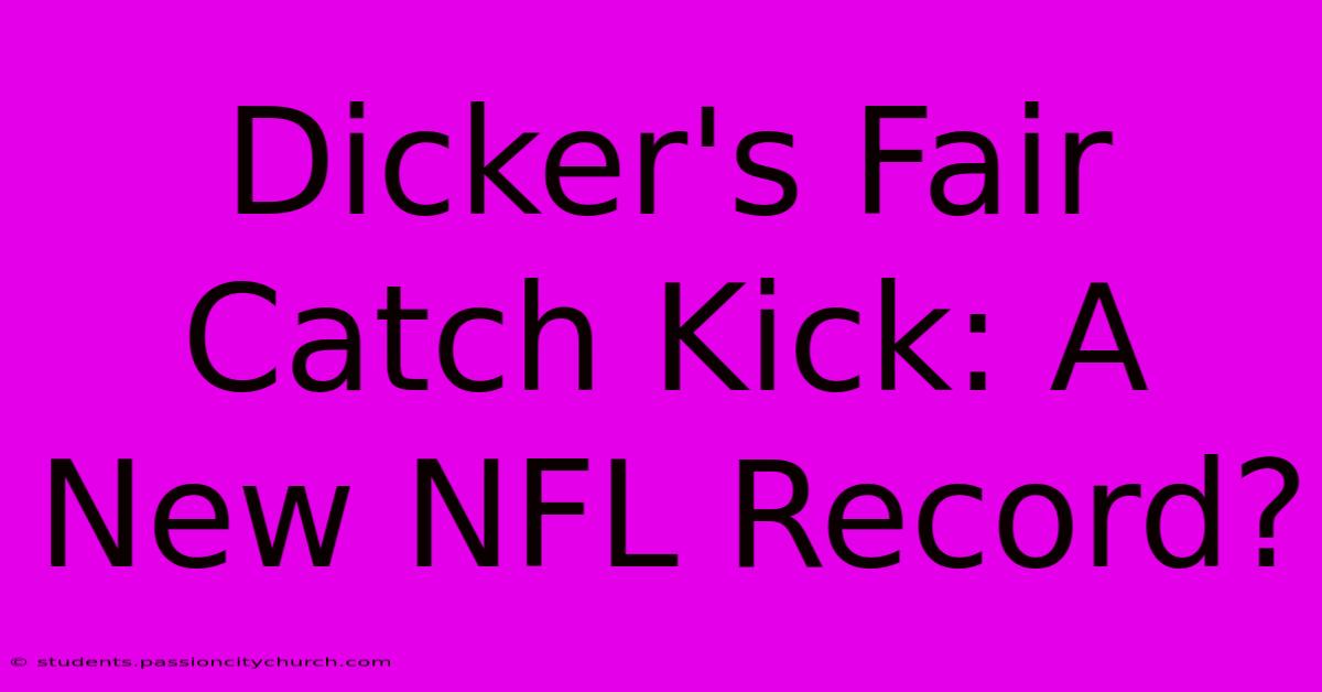 Dicker's Fair Catch Kick: A New NFL Record?