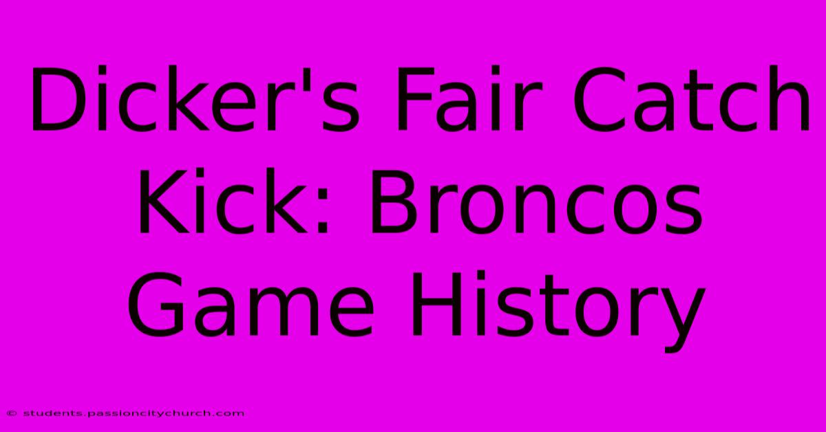 Dicker's Fair Catch Kick: Broncos Game History