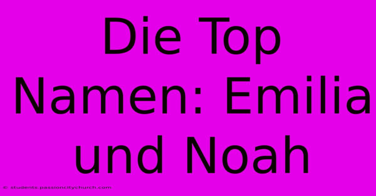 Die Top Namen: Emilia Und Noah