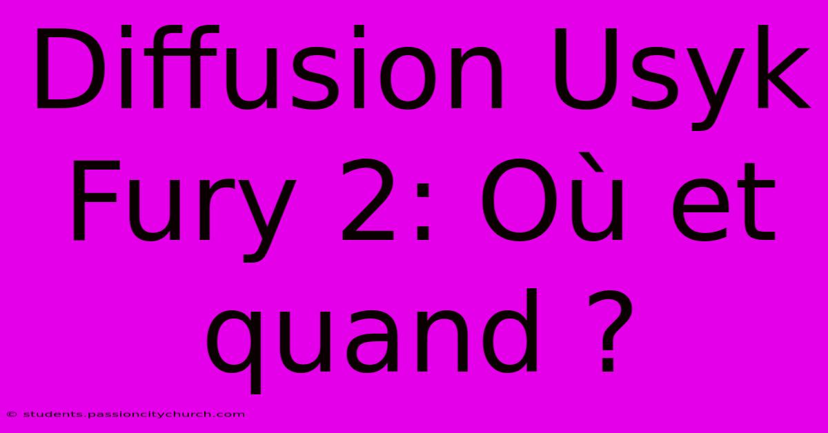 Diffusion Usyk Fury 2: Où Et Quand ?