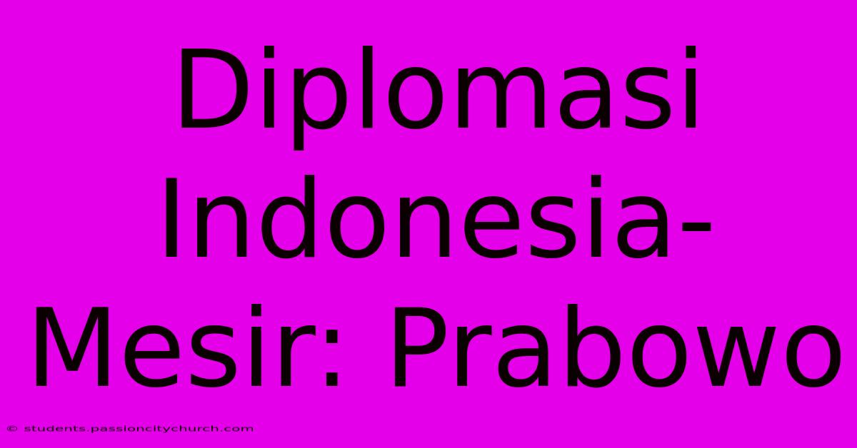 Diplomasi Indonesia-Mesir: Prabowo