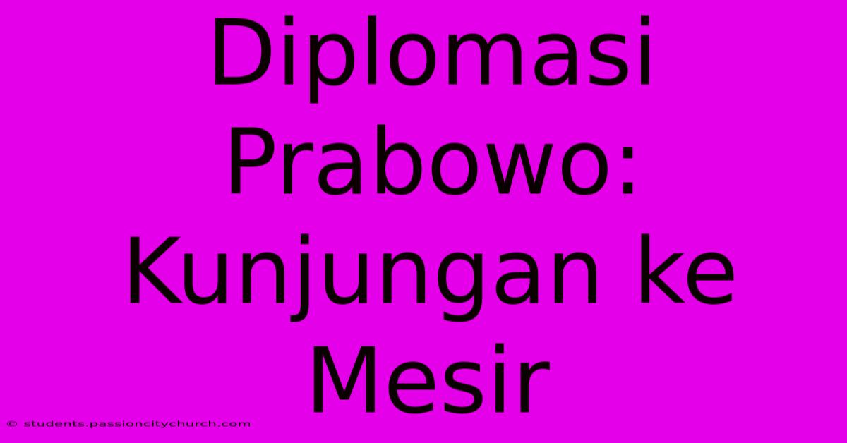 Diplomasi Prabowo: Kunjungan Ke Mesir