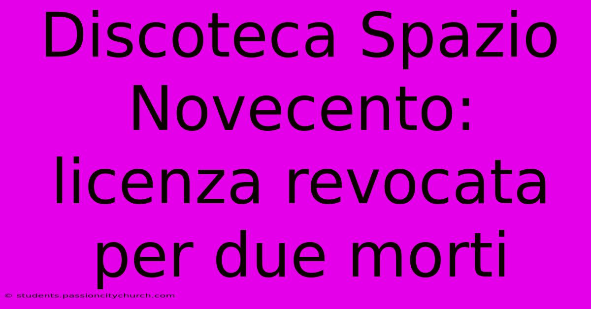 Discoteca Spazio Novecento: Licenza Revocata Per Due Morti