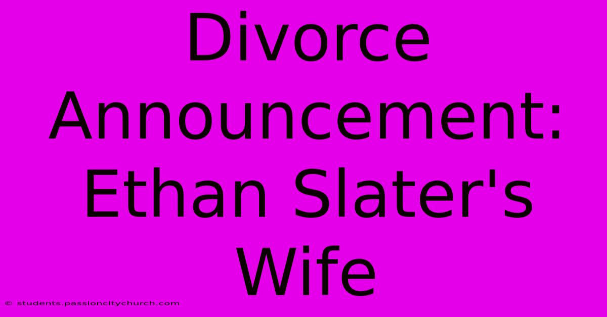 Divorce Announcement: Ethan Slater's Wife