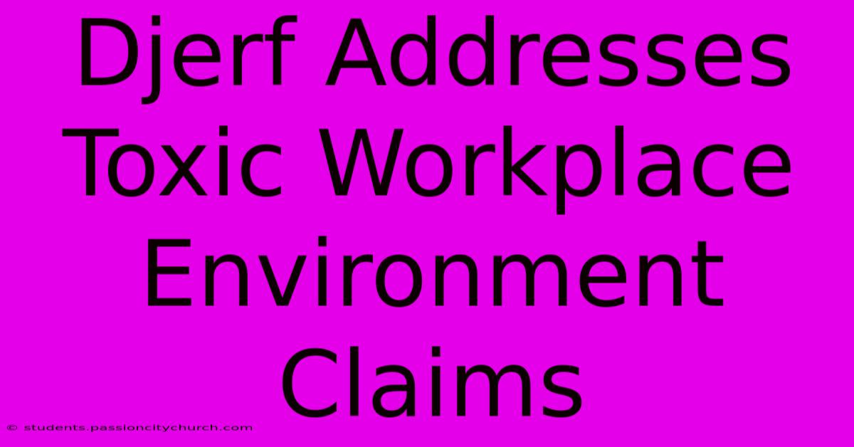 Djerf Addresses Toxic Workplace Environment Claims