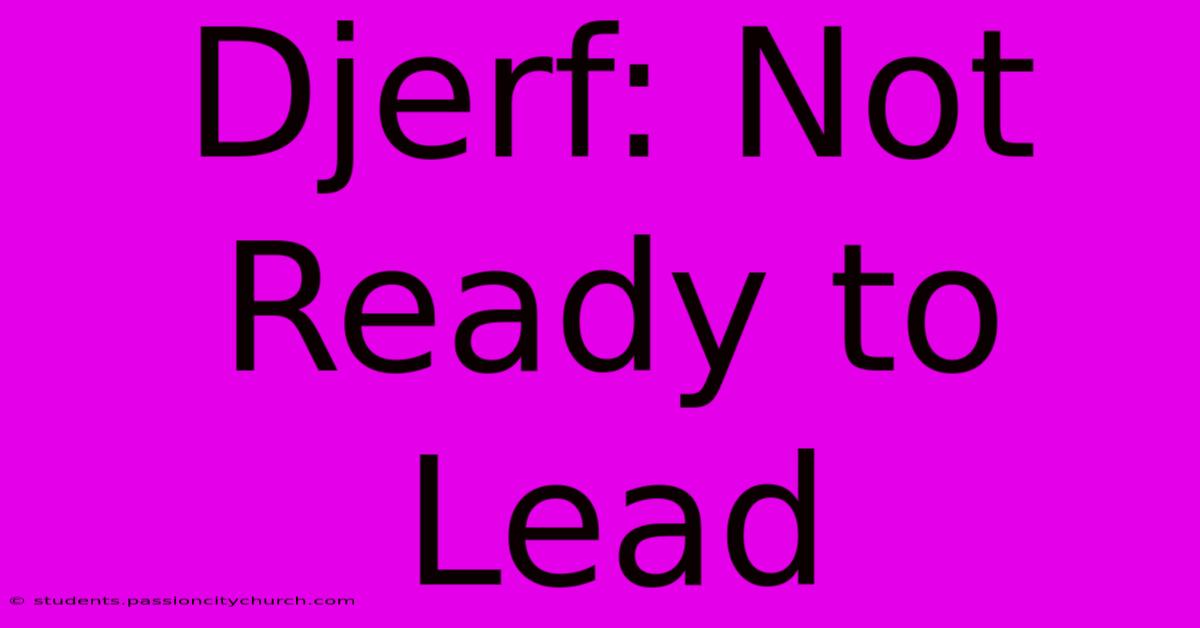 Djerf: Not Ready To Lead