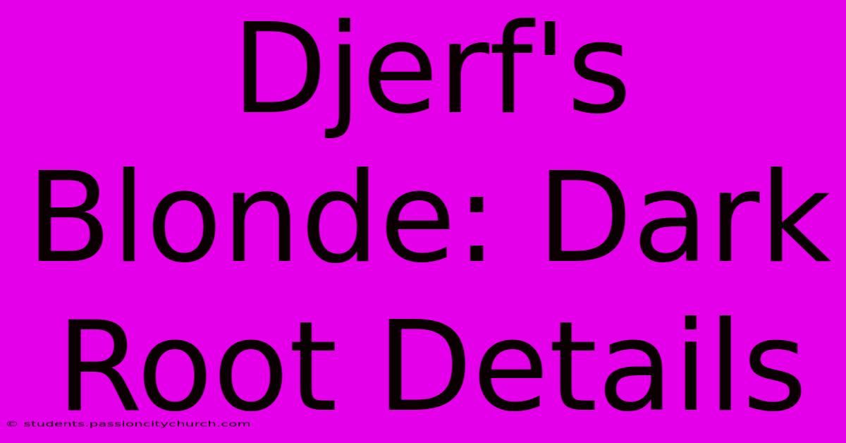 Djerf's Blonde: Dark Root Details