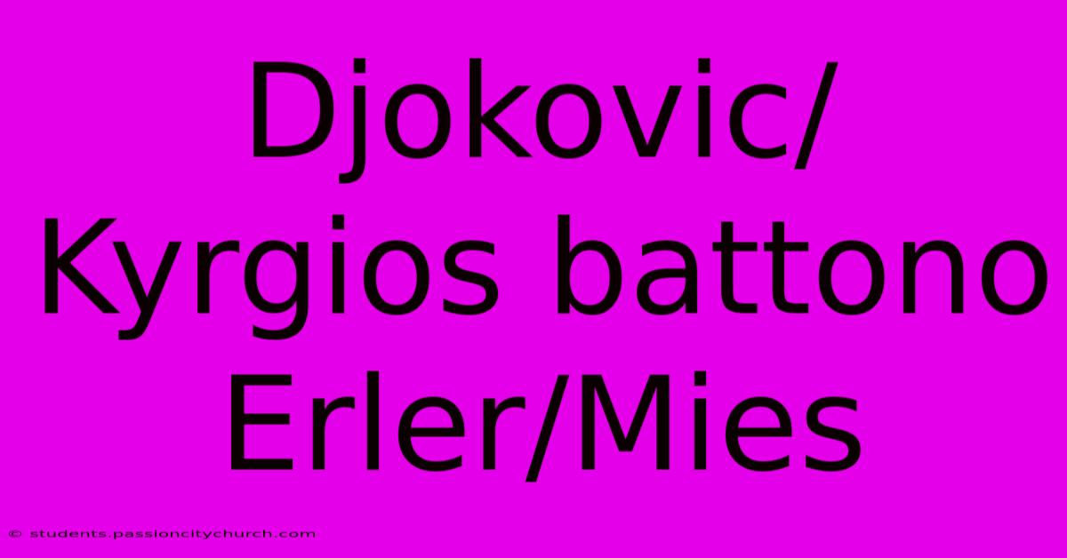 Djokovic/Kyrgios Battono Erler/Mies