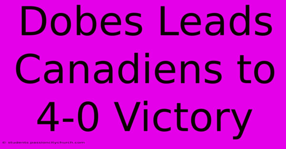 Dobes Leads Canadiens To 4-0 Victory