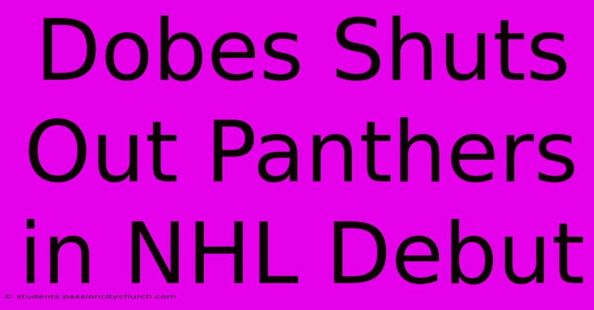 Dobes Shuts Out Panthers In NHL Debut