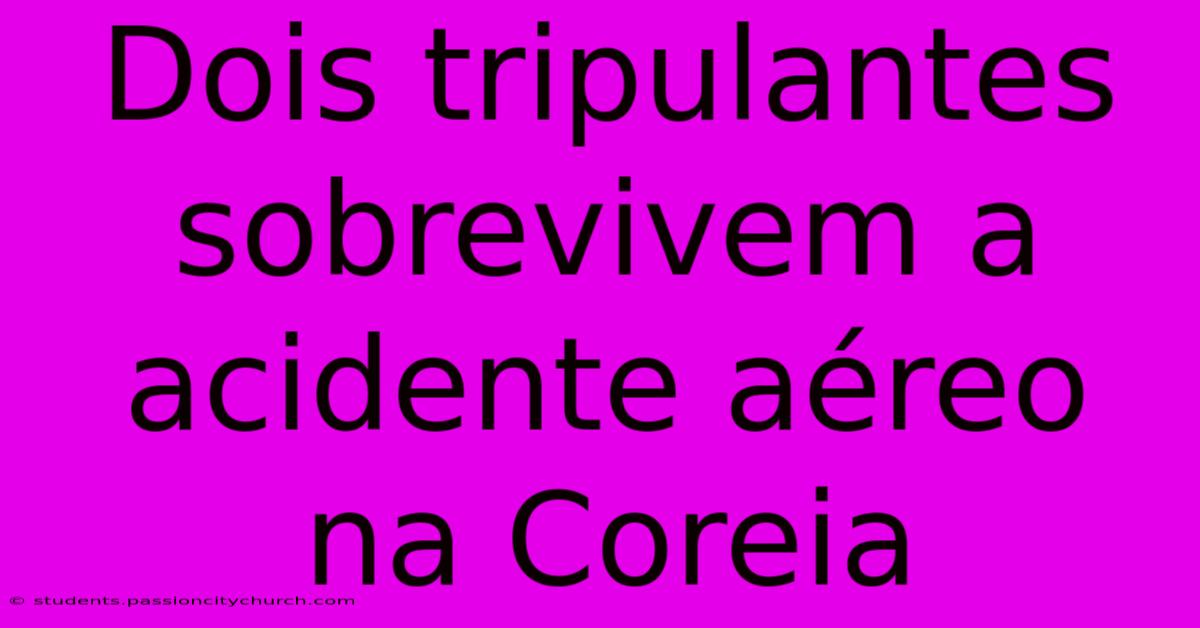 Dois Tripulantes Sobrevivem A Acidente Aéreo Na Coreia