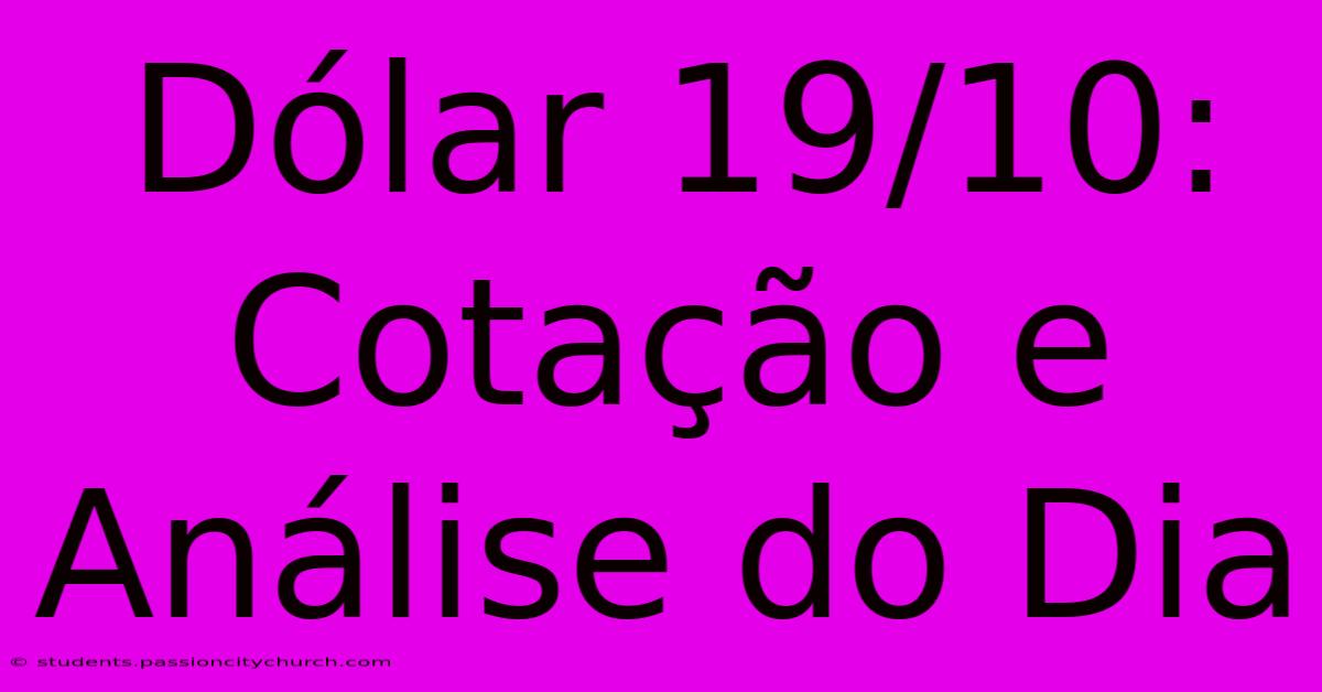 Dólar 19/10:  Cotação E Análise Do Dia