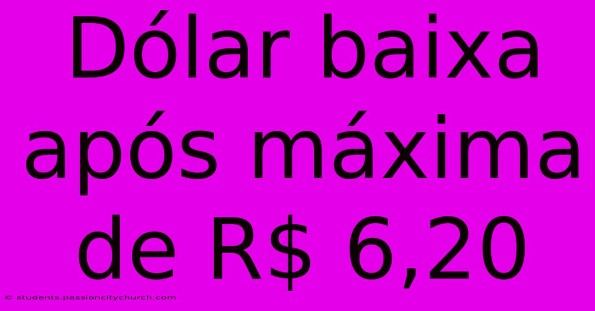 Dólar Baixa Após Máxima De R$ 6,20