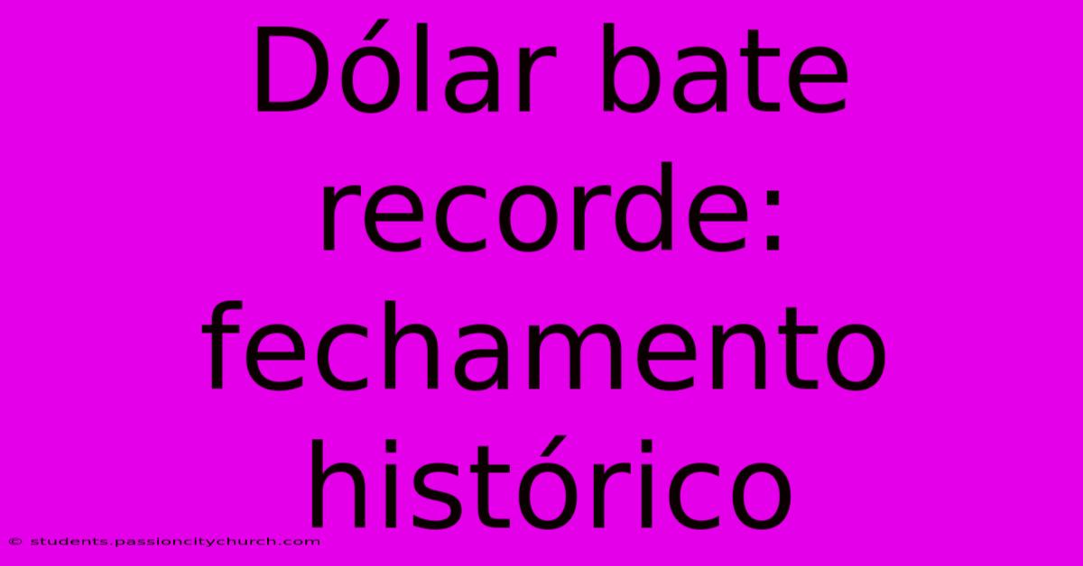 Dólar Bate Recorde: Fechamento Histórico