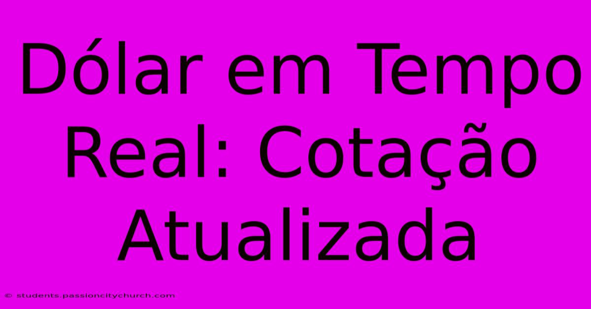 Dólar Em Tempo Real: Cotação Atualizada