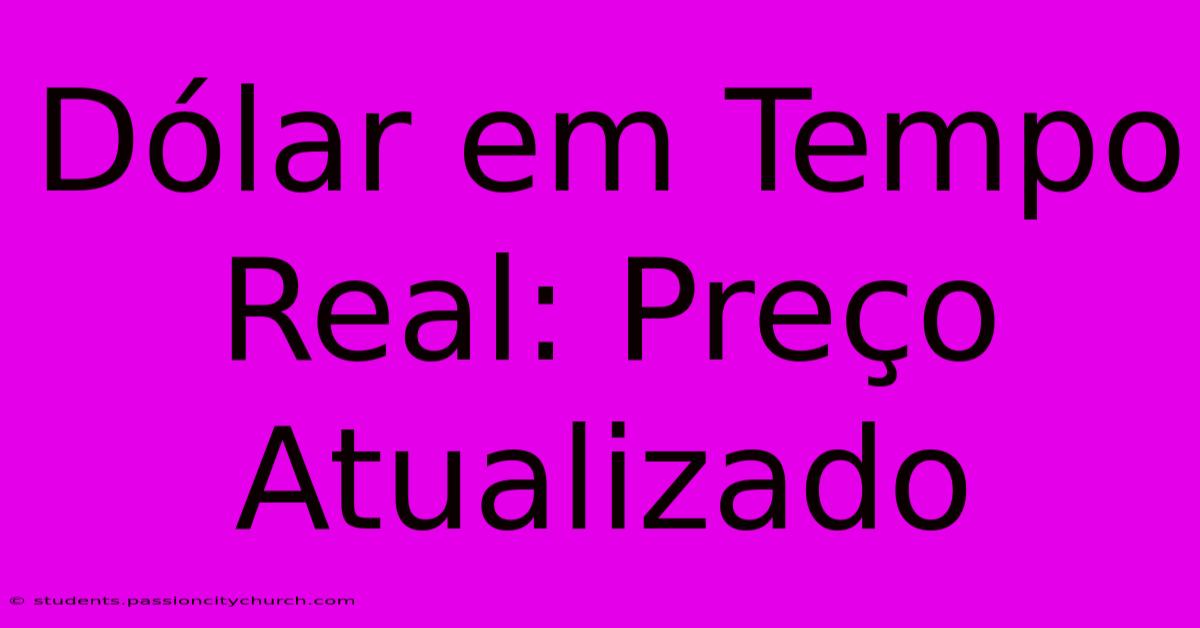 Dólar Em Tempo Real: Preço Atualizado