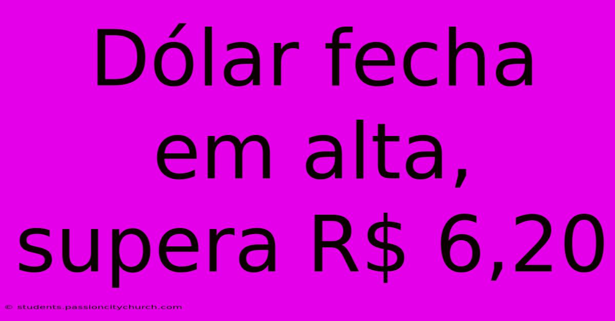 Dólar Fecha Em Alta, Supera R$ 6,20