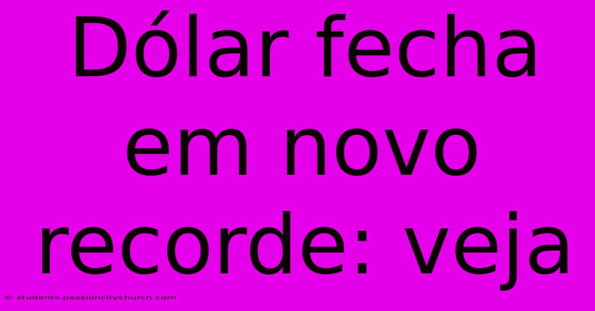 Dólar Fecha Em Novo Recorde: Veja