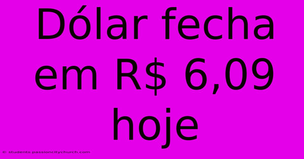 Dólar Fecha Em R$ 6,09 Hoje