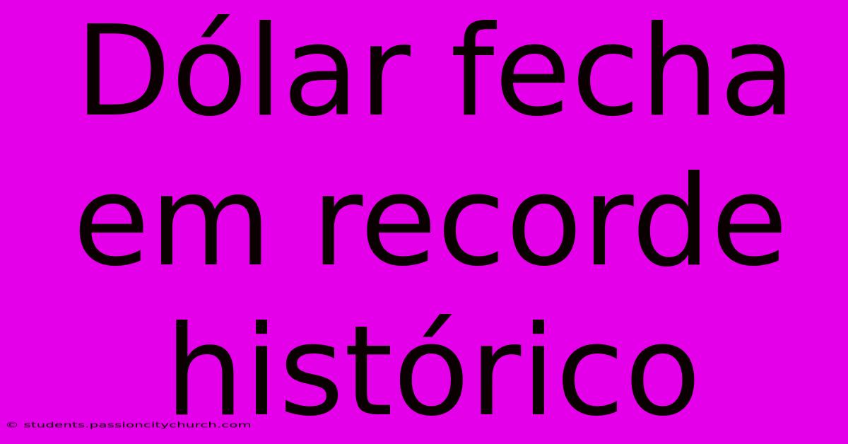 Dólar Fecha Em Recorde Histórico