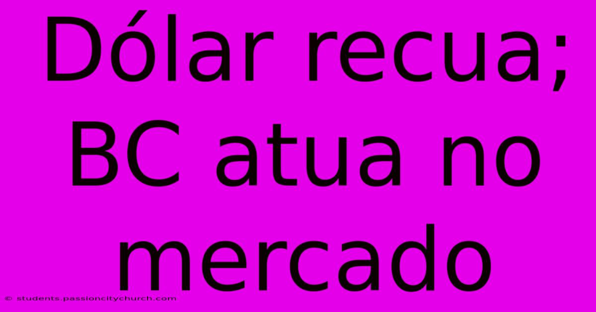 Dólar Recua; BC Atua No Mercado