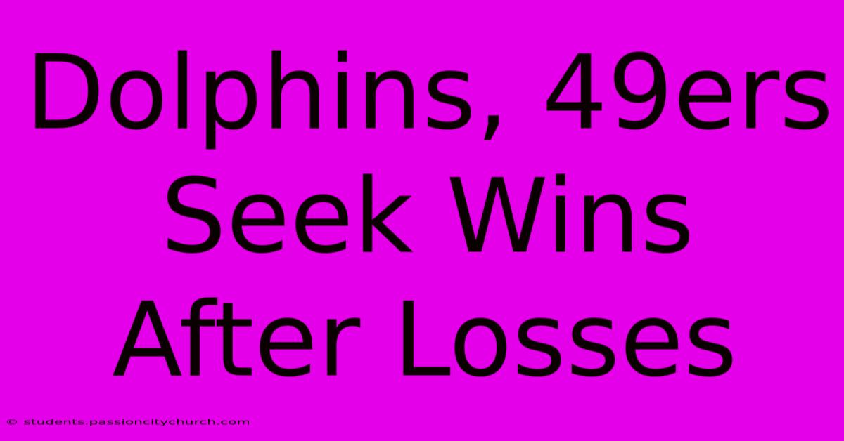 Dolphins, 49ers Seek Wins After Losses