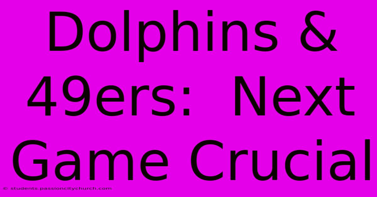 Dolphins & 49ers:  Next Game Crucial