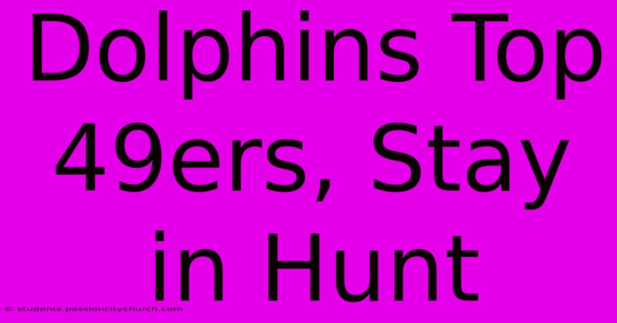 Dolphins Top 49ers, Stay In Hunt