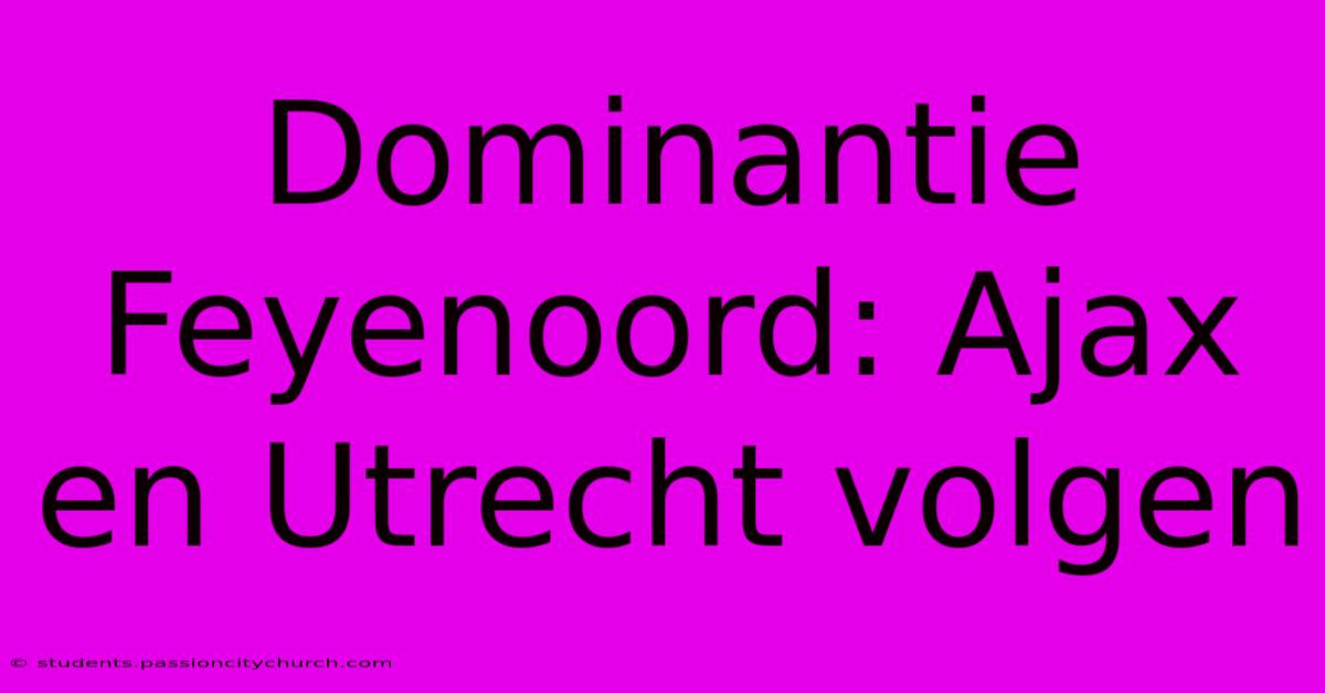 Dominantie Feyenoord: Ajax En Utrecht Volgen