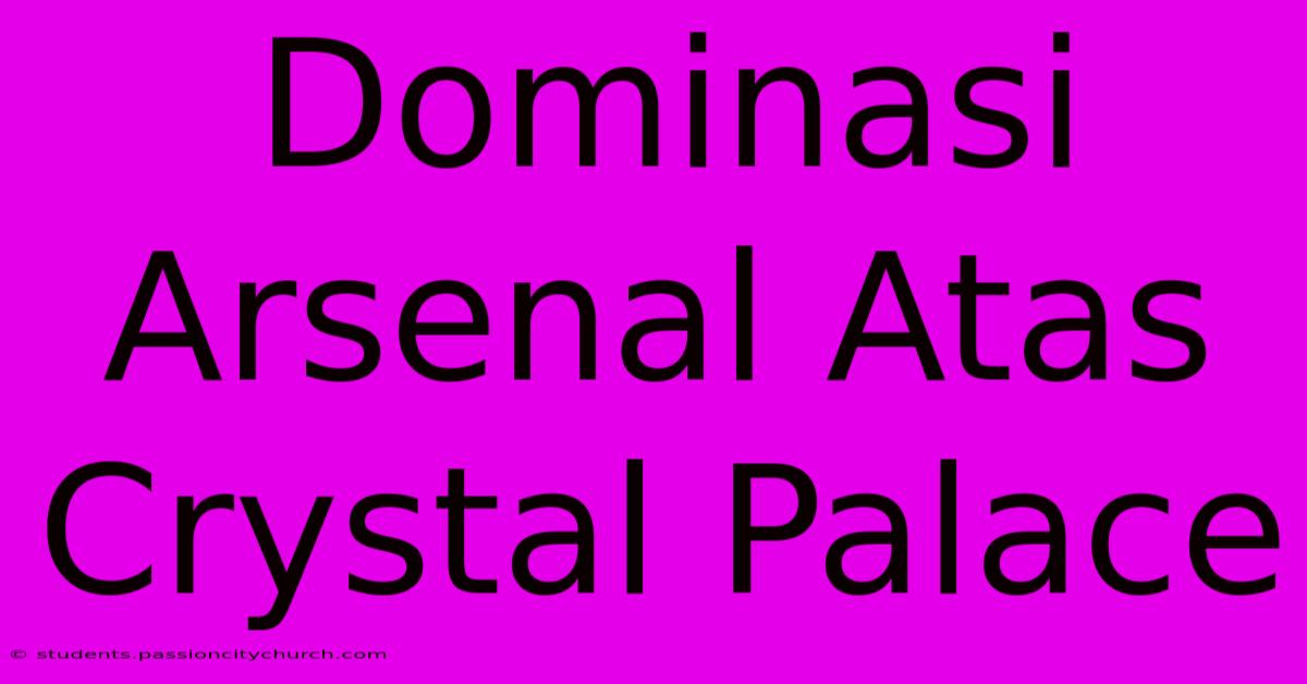 Dominasi Arsenal Atas Crystal Palace