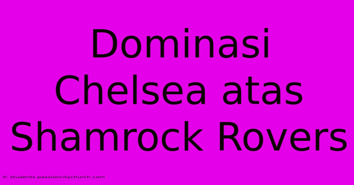 Dominasi Chelsea Atas Shamrock Rovers