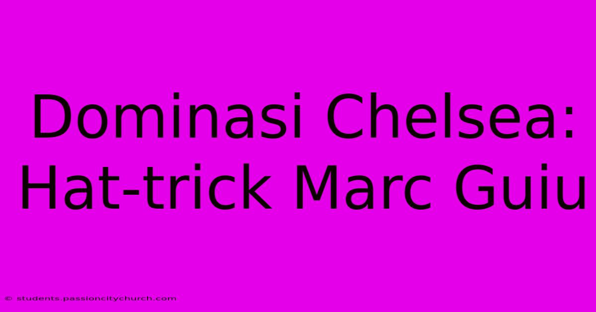 Dominasi Chelsea: Hat-trick Marc Guiu