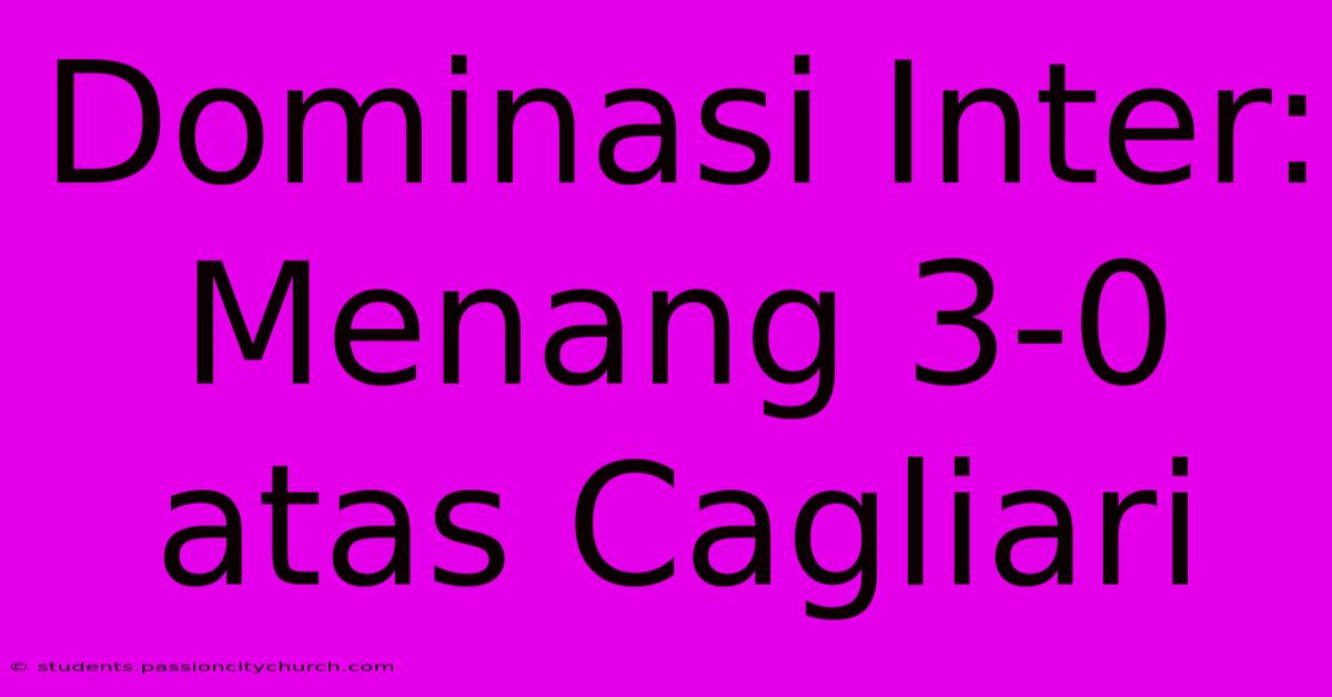 Dominasi Inter: Menang 3-0 Atas Cagliari