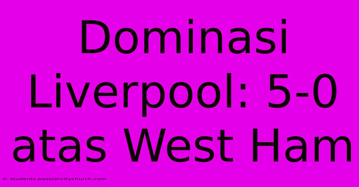 Dominasi Liverpool: 5-0 Atas West Ham